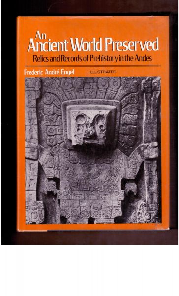 Engel, Frederic André - An Ancient World Preserved. Relics and Records of Prehistory in the Andes