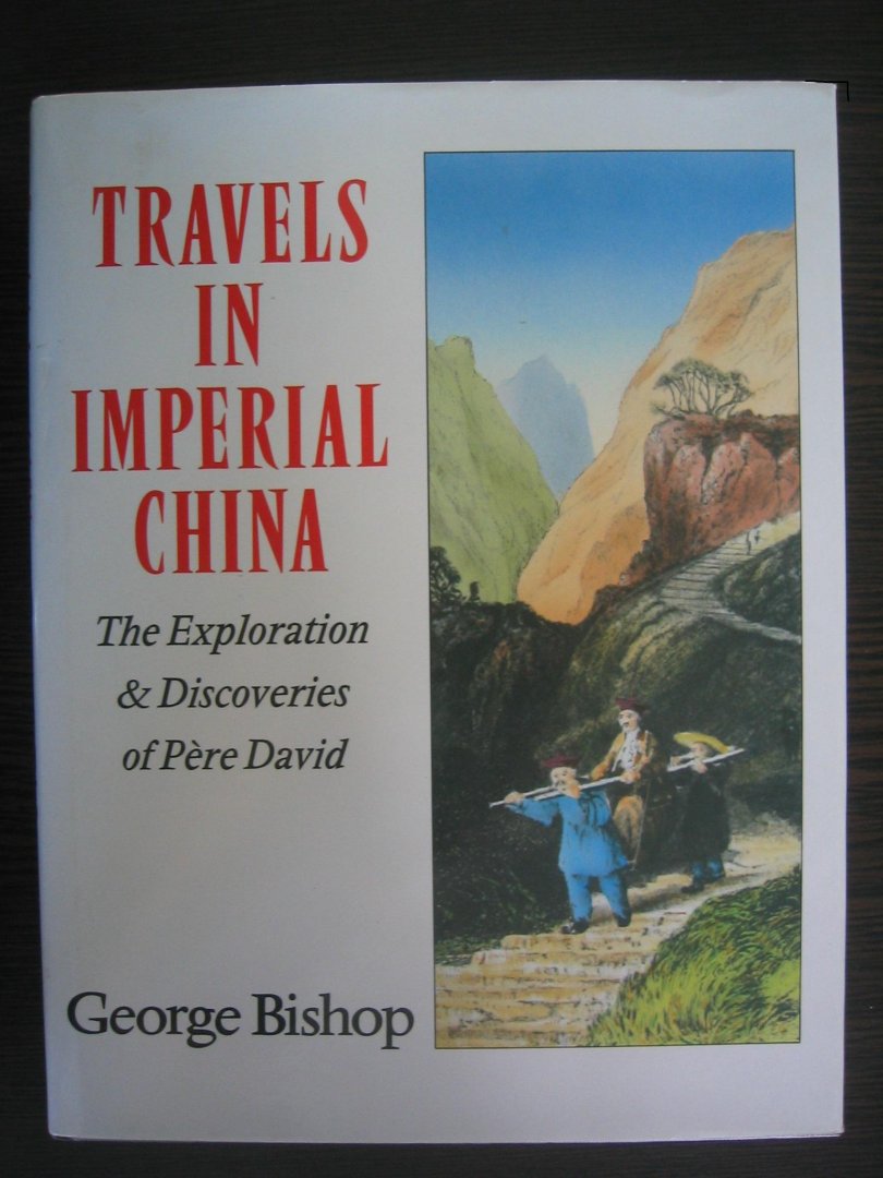Bishop, George - Travels in imperial China. The exploration & discoveries of pere David.