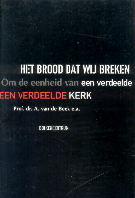 Beek, Dr. A. van de (e.a.) - Het brood dat wij breken (Om de eenheid van een verdeelde kerk)