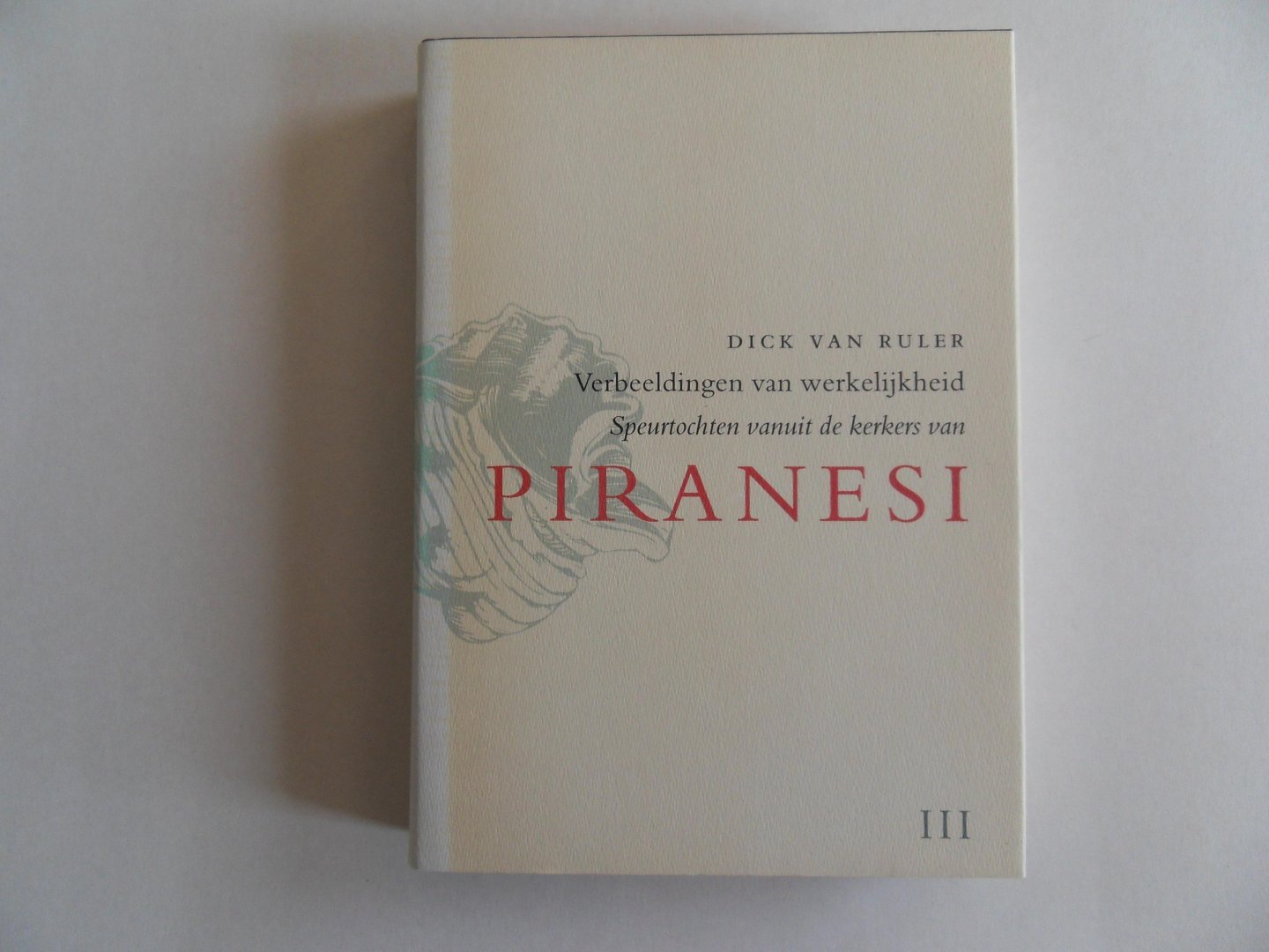 Ruler, Dick van. - Verbeeldingen van werkelijkheid. - Speurtochten vanuit de kerkers van Piranesi. [ Complete serie van drie delen in bijbehorende slipcase ].