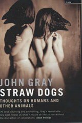 Straw Dogs - Thoughts on Humans and Other Animals