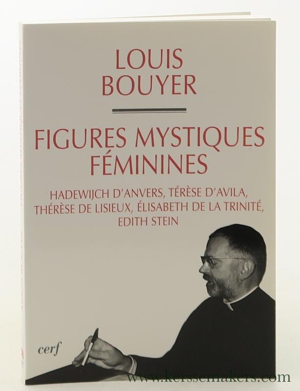 Bouyer, Louis. - Figures mystiques féminines : Hadewijch d'Anvers, Térèse d'Avila, Thérèse de Lisieux, Elisabeth de la Trinité, Edith Stein [ Réimpression ].