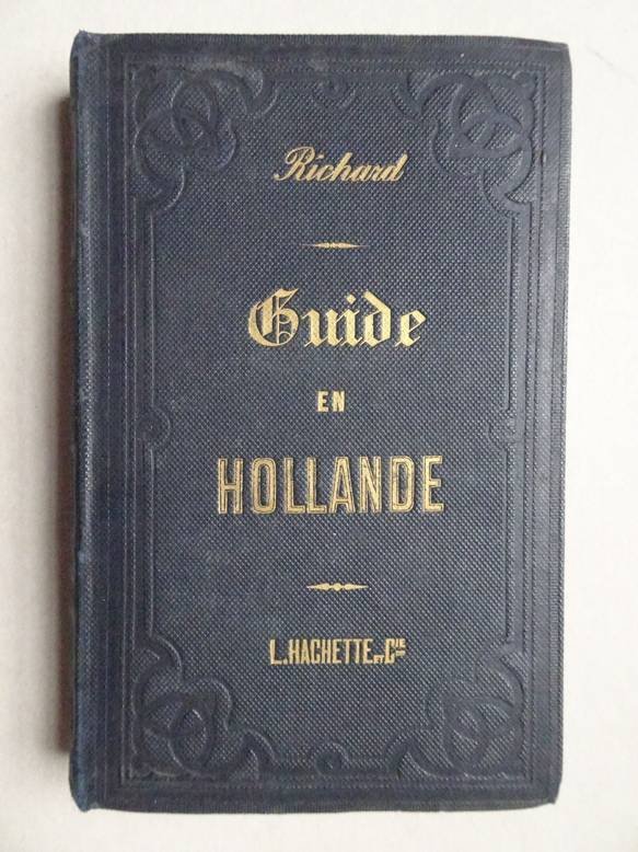 Richard. - Guide du voyageur en Hollande. Itinéraire pittoresque, historique, artistique et manufacturier.