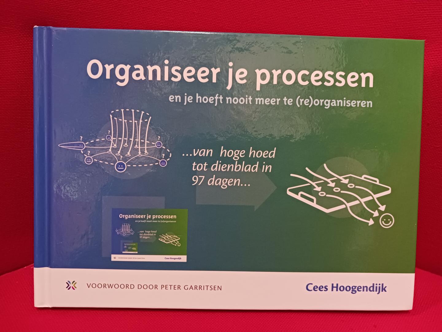 Hoogendijk, Cees - Organiseer je processen en je hoeft nooit meer te (re)organiseren