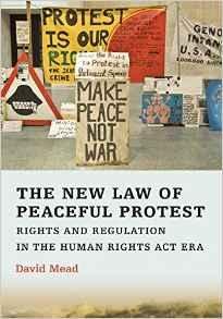 Mead, David. - The New Law of Peaceful Protest: Rights and Regulation in the Human Rights Act Era.