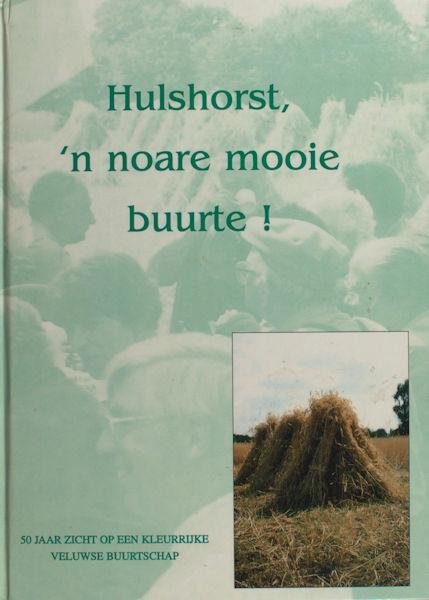 Berends, Gerard e.a. - Hulshorst, 'n noare mooie buurte! 50 jaar zicht op een kleurrijke Veluwse buurtschap