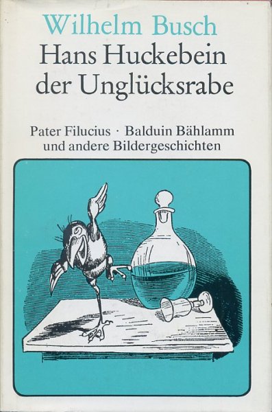 Busch, Wilhelm - Hans Huckebein der Unglücksrabe und andere Geschichten .Pater Filucius; Balduin Bählamm und andere Bildergeschichten