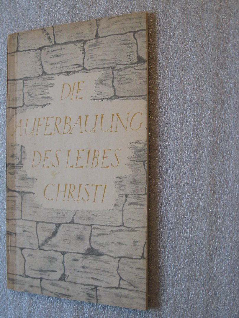 Schneider, Prof. D. Dr. Johannes - Die Auferbauung des Leibes Christi