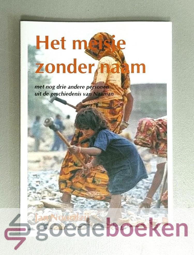 Noordzij, Jan - Het meisje zonder naam --- Met nog drie andere personen uit de geschiedenis van Naaman