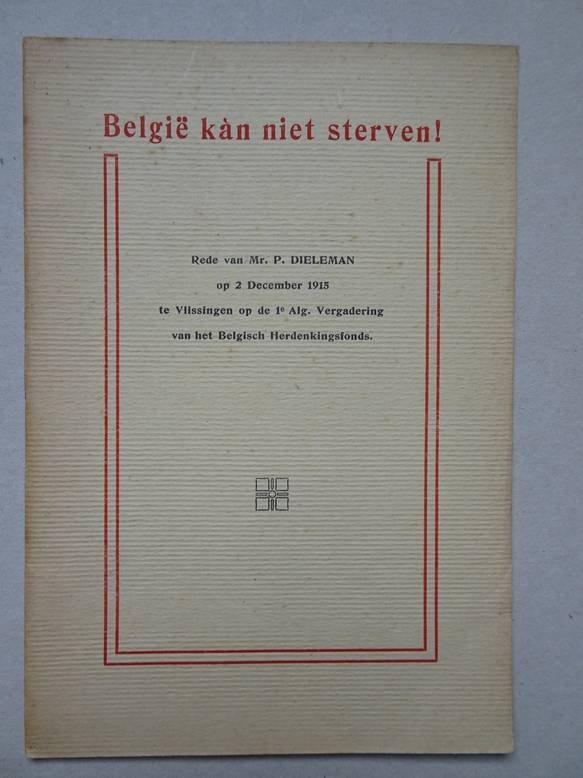 Dieleman, P.. - België kàn niet sterven! Rede van Mr. P. Dieleman op 2 december 1915 te Vlissingen op de 1e algemene  vergadering van het Belgisch Herdenkingsfonds.