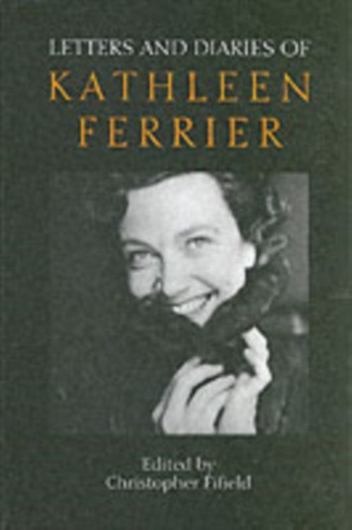 Christopher Fifield - Letters and Diaries of Kathleen Ferrier
