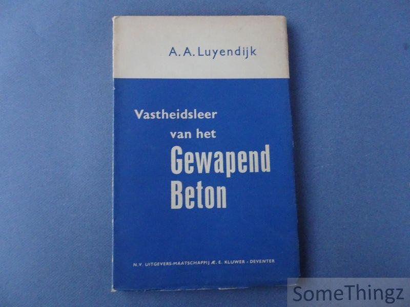 Luyendijk, A.A. - Vastheidsleer van het gewapend beton. Handboek voor gewapend-betonconstructeurs en leerboek voor hen die daarvoor worden opgeleid.