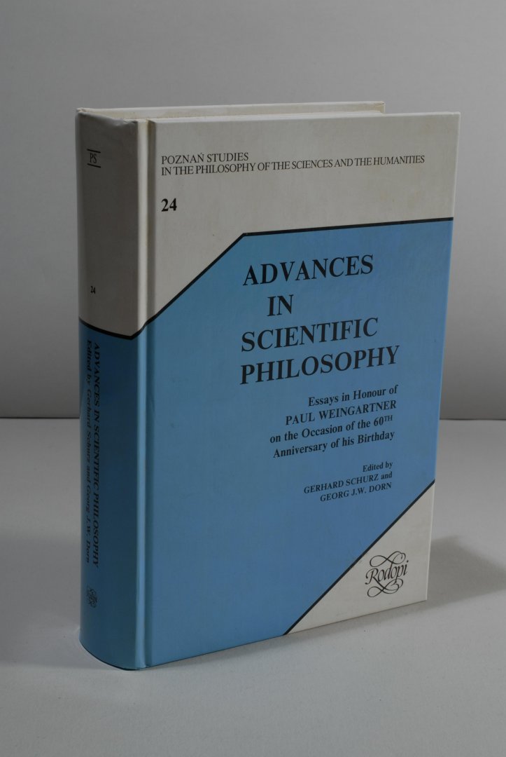 SCHURZ, G. / DORN, G.J.W. - Advances in Scientific Philosophy. Essays in Honour of Paul Weingartner on the Occasion of the 60th Anniversary of his Birthday.