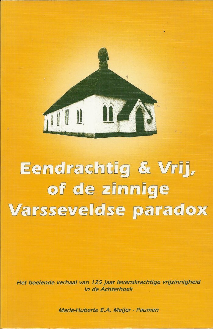 Meyer-Paumen, Marie-Huberte E.A. - Eendrachtig en vrij, of de zinnige Varsseveldse paradox - Het boeiende verhaal van 125 jaar levenskrachtige vrijzinnigheid in de Achterhoek