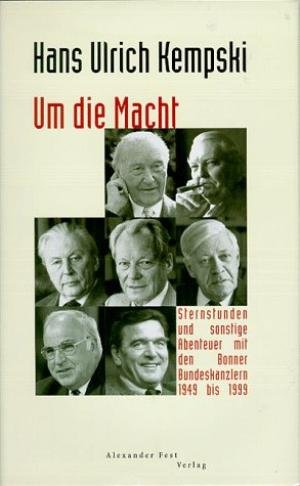 Kempski, Hans Ulrich. - Um die macht, strernstunden und sonstige abenteuer mit den Bonner Bundeskanzlern 1949 bis 1999