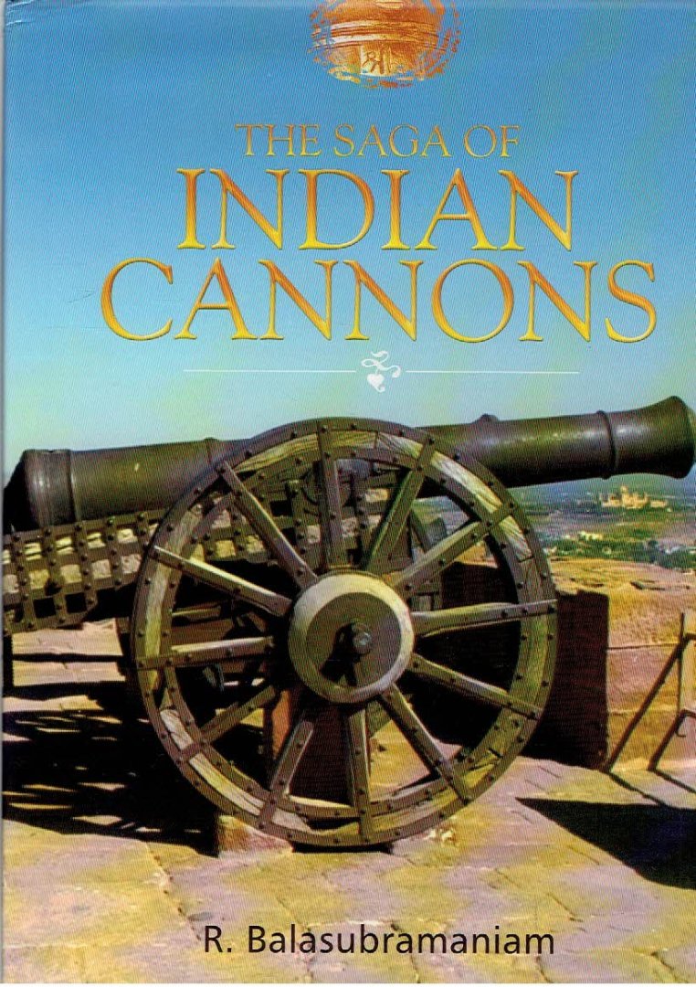 BALASUBRAMANIAM, R. - The Saga of Indian Cannons.