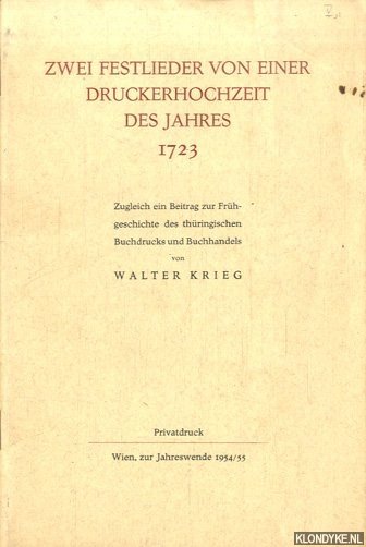 Krieg, Walter - Zwei Festlieder von einer Druckerhochzeit des Jahres 1723. Zugleich ein Beitrag zur Frühgeschichte des thüringischen Buchdrucks und Buchhandels