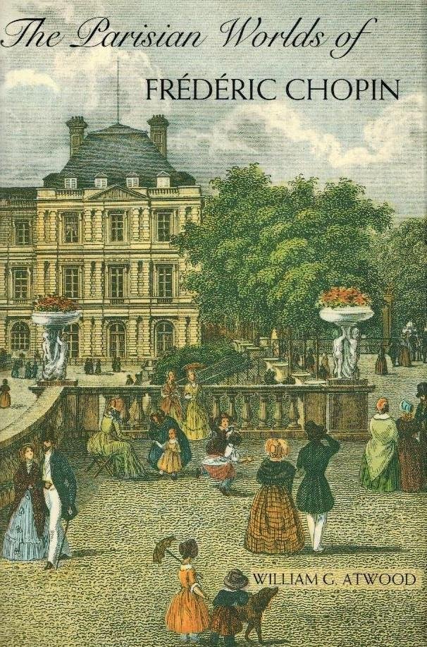 ATWOOD, WILLIAM G. - The Parisian Worlds of Frederic Chopin