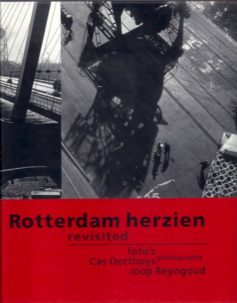 Oorthuys, Cas en Joop Reyngoud photography bijdragen van Rien Vroegindeweij en Flip Bool - Rotterdam herzien, revisited