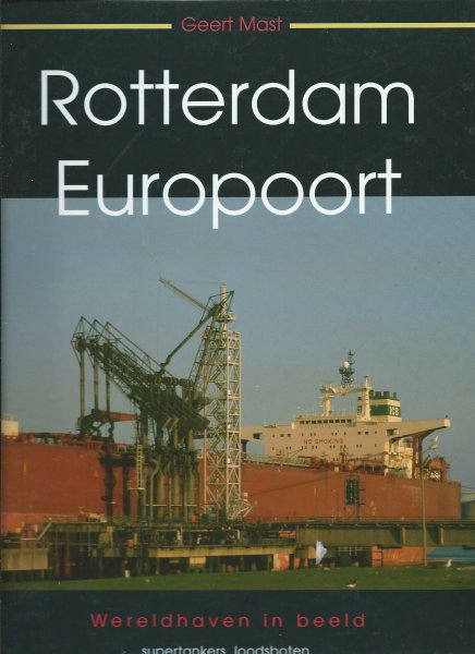 Mast, Geert K. - Rotterdam - Europoort deel 1. Een wereldhaven in beeld supertankers, loodsboten, sleepboten & escortevaartuigen