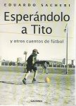 Sacheri, Eduardo - Esperándolo a Tito -Y otros cuentos de fútbol