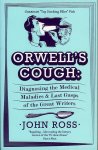 ROSS, John - Orwell's Cough. Diagnosing the Medical Maladies and Last Gasps of the Great Writers