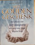 Vanhove, Joost - HET GOUDEN GESCHENK. Het proces van zelf-integratie als weg naar jouw diepste bron.
