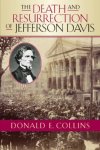 Donald E. Collins - The Death and Resurrection of Jefferson Davis
