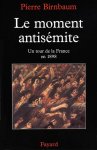 Pierre Birnbaum - Le moment antisémite Un tour de la France en 1898
