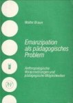 BRAUN, WALTER - Emanzipation als pädagogisches Problem. Anthropologische Voraussetzungen und pädagogische Möglichkeiten