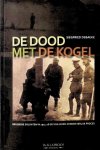 Siegfried Debaeke - De dood met de kogel - Belgische soldaten in 1914-1918 gefusilleerd zonder eerlijk proces