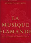 ROBERT WANGERMEE - LA MUSIQUE FLAMANDE DANS LA SOCIETE DES XVe ET XVIe SIECLES