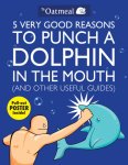The Oatmeal ,  Matthew Inman 280055 - 5 Very Good Reasons to Punch a Dolphin in the Mouth (And Other Useful Guides)