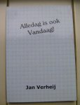 Verheij, Jan - Alledag is ook Vandaag! Verheij, Jan - Alledag is ook Vandaag!