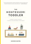 Simone Davies - The Montessori Toddler A Parent's Guido to Raising a Curious and Responsible Human Being