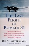 Wetterhahn, Ralph - The Last Flight of Bomber 31: Harrowing Tales of American and Japanese Pilots Who Fought in World War II's Arctic Air Campaign