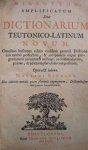 Martini Binnart 23103 - Biglotton Amplificatum sive Dictionarium Teutonico-Latinum Novum Omnibus hactenus editis ejusdem generis Dictionariis multo perfectius, & incipientis atque progredientis juventutis utilitati accomodatius; praeter, & ad exemplar olim compositum