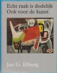 Jan G. Elburg - Echt Raak Is Dodelijk Ook Voor De Kunst