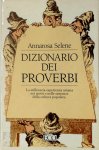 Annarosa Selene 278090 - Dizionario dei proverbi La millenaria esperienza umana nei motti e nelle sentenze della cultura popolare