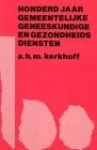 A.H.M. Kerkhoff - HONDERD JAAR GEMEENTELIJKE GENEESKUNDE EN GEZONDHEIDSDIENSTEN A.H.M. Kerkhoff - HONDERD JAAR GEMEENTELIJKE GENEESKUNDE EN GEZONDHEIDSDIENSTEN