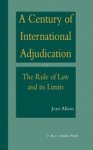 Allain, Jean - A Century of International Adjudication:The Rule of Law and Its Limits