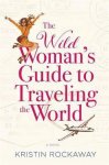 Kristin Rockaway, Kristin Rockaway - The Wild Woman's Guide to Traveling the World