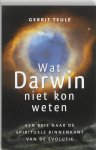 G. Teule 63821 - Wat Darwin niet kon weten Een reis naar de spirituele binnenkant van de evolutie