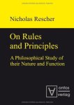 Rescher, Nicholas: - On Rules and Principles: A Philosophical Study of their Nature and Function (Philosophy)