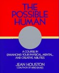 Jean Houston 47208 - The Possible Human A Course in Extending Your Physical, Mental and Creative Abilities Jean Houston 47208 - The Possible Human A Course in Extending Your Physical, Mental and Creative Abilities