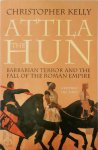 Christopher Kelly - Attila the Hun - Barbarian terror and the fall of the Roman Empire