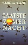 Hart (Maassluis, November 25, 1944), Maarten 't - Laatste zomernacht - Dit is in de eerste plaats een idyllische novelle over de laatste avond en nacht van een meerdaagse excursie van biologen naar een laagveenmoeras met tragische accenten.