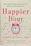 Cassie Holmes - Happier Hour How to Beat Distraction, Expand Your Time, and Focus on What Matters Most