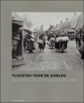 Michael Amara ; Piet Chielens ; Hans Op de Beeck - Vluchten voor de oorlog : Belgische Vluchtelingen 1914-1918