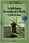 Michel Hébert, Jean-Pierre Lehoussu - La belle histoire des moulins de la Manche à vent et à eau